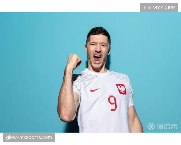 莱万多夫斯基状态火热，领衔波兰国家队剑指国际赛场